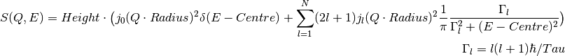S(Q,E) = Height \cdot \big(j_0(Q\cdot Radius)^2 \delta (E-Centre) + \sum_{l=1}^N (2l+1)j_l(Q\cdot Radius)^2 \frac{1}{\pi} \frac{\Gamma_l}{\Gamma_l^2+(E-Centre)^2}\big)

\Gamma_l = l(l+1)\hbar/Tau