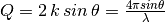 Q = 2 \, k \, sin \, \theta = \frac{4 \pi sin \theta}{\lambda}