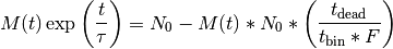 M(t)\exp \left( \frac{t}{\tau} \right)=N_0 - M(t)*N_0*\left(\frac{t_{\mathrm{dead}}}{t_{\mathrm{bin}}*F}\right)