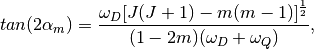 tan(2\alpha_m)=\frac{\omega_D[J(J+1)-m(m-1)]^\frac{1}{2}}{(1-2m)(\omega_D+\omega_Q)},