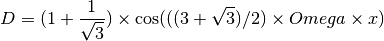 D = (1 + \frac{1}{\sqrt{3}} ) \times \cos ( ( ( 3 + \sqrt{3} ) / 2 ) \times Omega \times x )