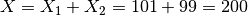 X = X_1 + X_2 = 101 + 99 = 200