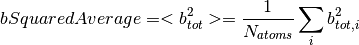 bSquaredAverage = <b_{tot}^2> = \frac{1}{N_{atoms}}\sum_{i}b_{tot,i}^2