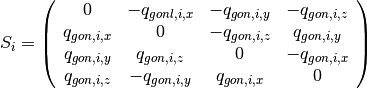 S_i= \left(\begin{array}{cccc}
0 & -q_{gonl,i,x} & -q_{gon,i,y} & -q_{gon,i,z} \\
q_{gon,i,x} & 0 & -q_{gon,i,z} & q_{gon,i,y} \\
q_{gon,i,y} & q_{gon,i,z} & 0 & -q_{gon,i,x} \\
q_{gon,i,z} & -q_{gon,i,y} & q_{gon,i,x} & 0
\end{array} \right)