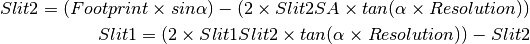 Slit2 = (Footprint \times sin\alpha) - (2 \times Slit2SA \times tan(\alpha \times Resolution))
Slit1 = (2 \times Slit1Slit2 \times tan(\alpha \times Resolution)) - Slit2