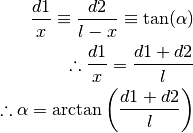\frac{d1}{x} \equiv \frac{d2}{l - x} \equiv \tan(\alpha)
\therefore \frac{d1}{x} = \frac{d1 + d2}{l}
\therefore \alpha = \arctan\left(\frac{d1 + d2}{l}\right)